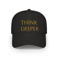 Think Deeper Baseball Cap — Minimalist Inspirational Embroidered Hat
